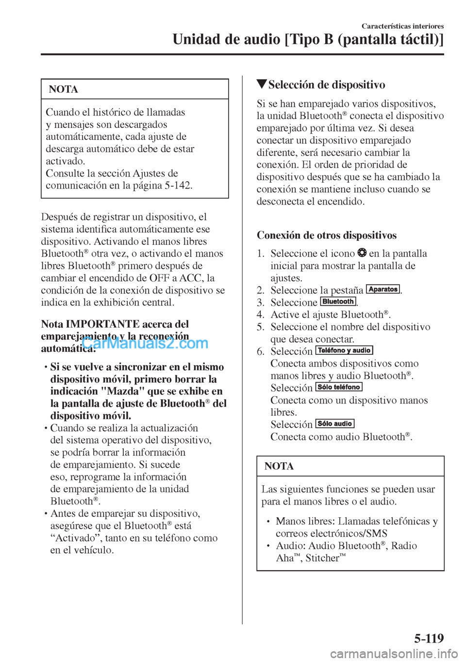 MAZDA MODEL CX-5 2017  Manual del propietario (in Spanish) 5–119
Características interiores
Unidad de audio [Tipo B (pantalla táctil)]
 NOTA
 Cuando el histórico de llamadas 
y mensajes son descargados 
automáticamente, cada ajuste de 
descarga automát