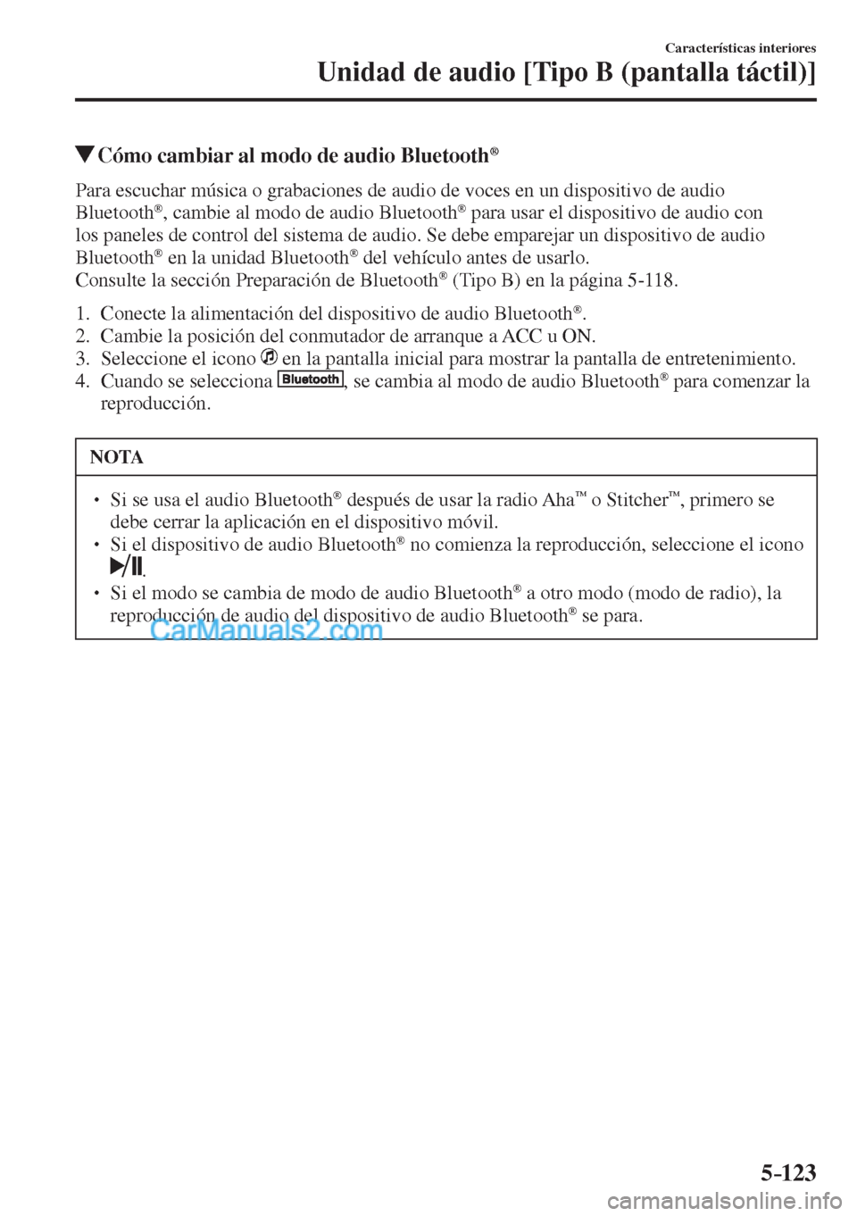MAZDA MODEL CX-5 2017  Manual del propietario (in Spanish) 5–123
Características interiores
Unidad de audio [Tipo B (pantalla táctil)]
         Cómo cambiar al modo de audio Bluetooth ® 
    Para escuchar música o grabaciones de audio de voces en un di