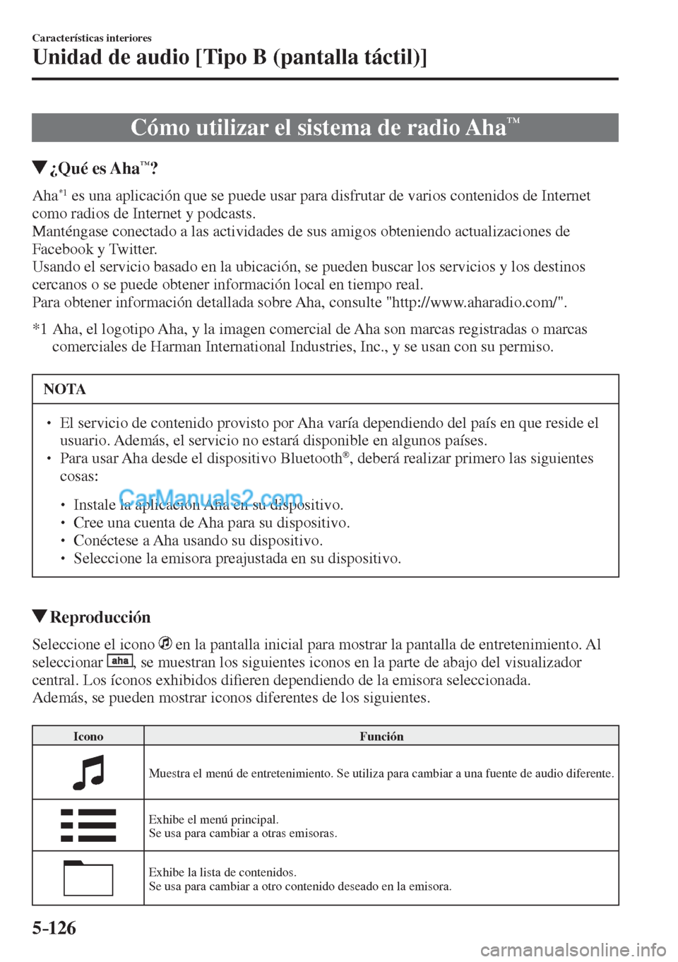 MAZDA MODEL CX-5 2017  Manual del propietario (in Spanish) 5–126
Características interiores
Unidad de audio [Tipo B (pantalla táctil)]
 Cómo utilizar el sistema de radio Aha™
       ¿Qué  es  Aha™?
    A h a  *1  es una aplicación que se puede usa