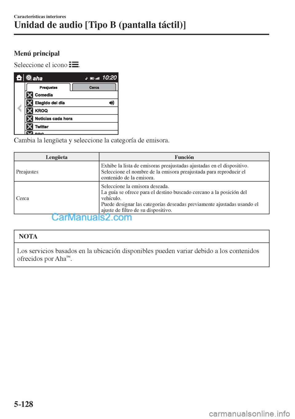 MAZDA MODEL CX-5 2017  Manual del propietario (in Spanish) 5–128
Características interiores
Unidad de audio [Tipo B (pantalla táctil)]
  Menú  principal
    Seleccione  el  icono   
 .
 
 
  Cambia la lengüeta y seleccione la categoría de emisora.
  
 