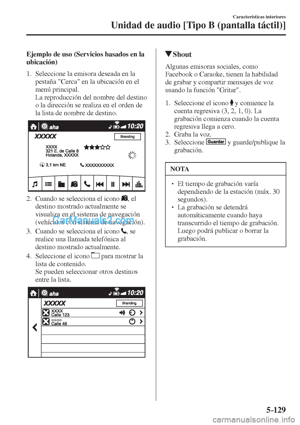 MAZDA MODEL CX-5 2017  Manual del propietario (in Spanish) 5–129
Características interiores
Unidad de audio [Tipo B (pantalla táctil)]
    Ejemplo de uso (Servicios basados en la 
ubicación)
     1.   Seleccione  la  emisora  deseada  en  la 
pestaña "C
