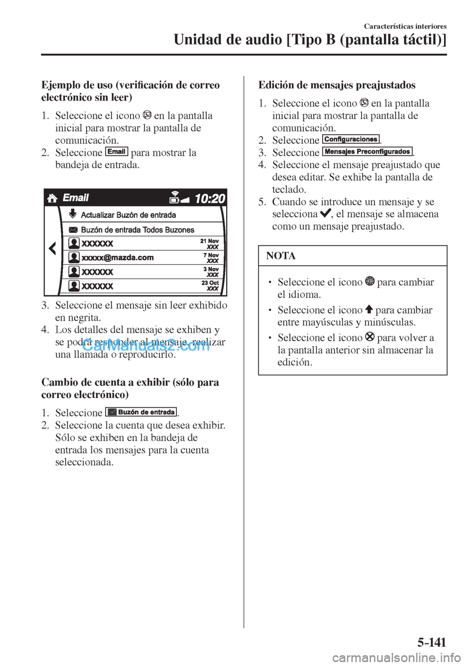 MAZDA MODEL CX-5 2017  Manual del propietario (in Spanish) 5–141
Características interiores
Unidad de audio [Tipo B (pantalla táctil)]
    Ejemplo  de  uso  (veri�¿ cación de correo 
electrónico sin leer)
     1.   Seleccione  el  icono   
  en la pant