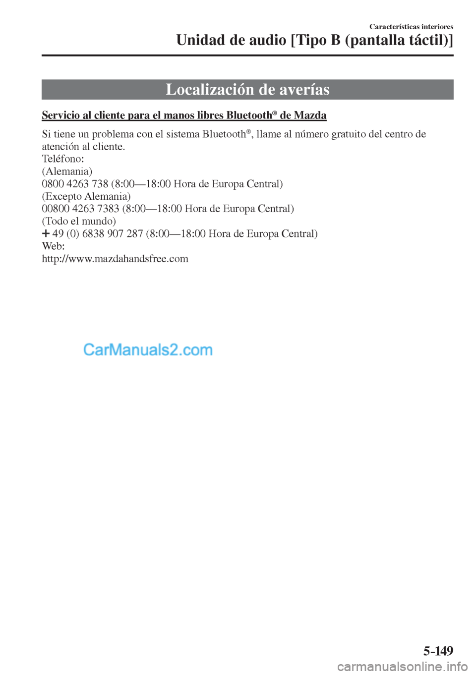 MAZDA MODEL CX-5 2017  Manual del propietario (in Spanish) 5–149
Características interiores
Unidad de audio [Tipo B (pantalla táctil)]
 Localización de averías
            Servicio  al  cliente  para  el  manos  libres  Bluetooth ®  de Mazda
    Si tie