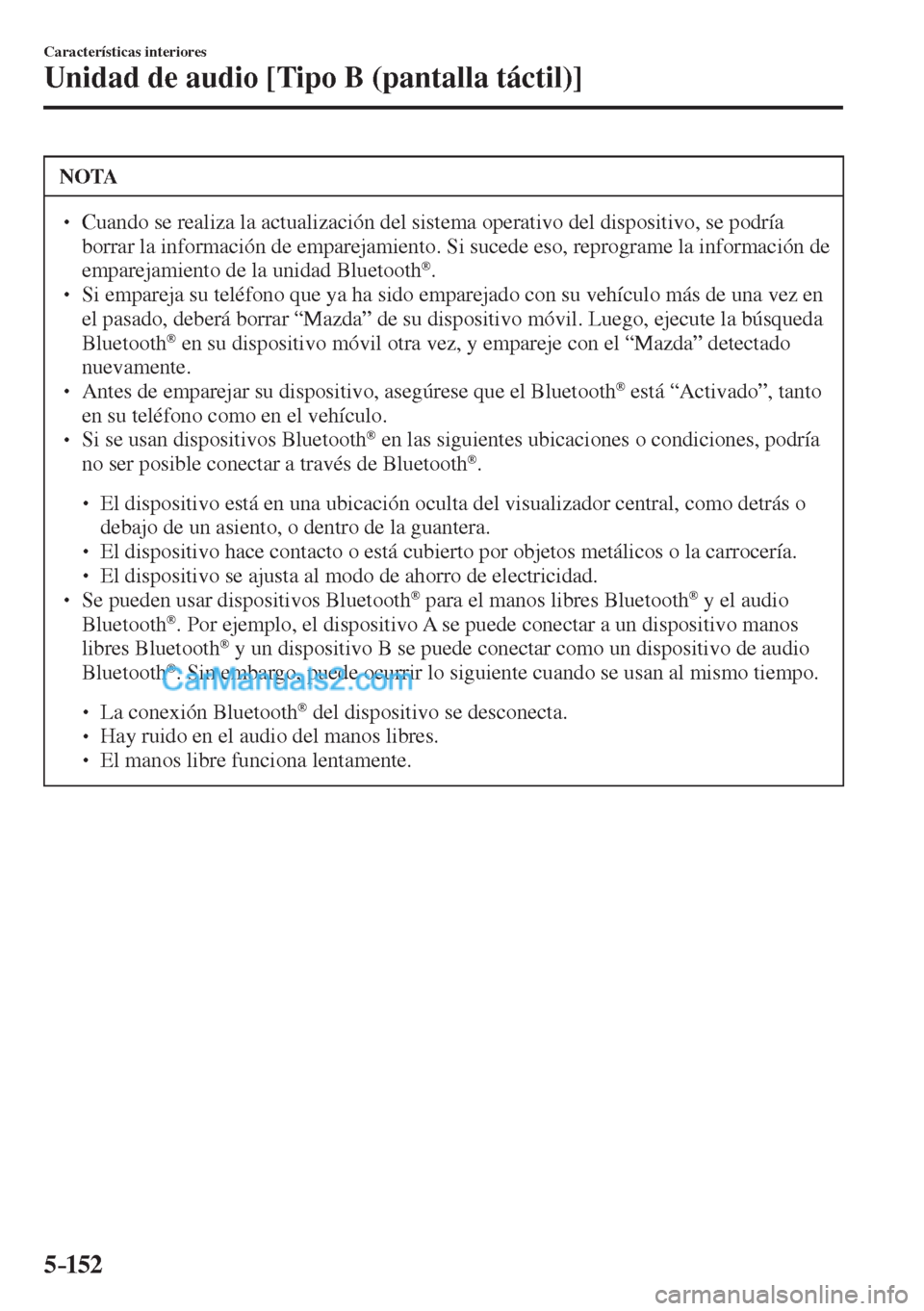 MAZDA MODEL CX-5 2017  Manual del propietario (in Spanish) 5–152
Características interiores
Unidad de audio [Tipo B (pantalla táctil)]
 NOTA
� � ��  Cuando se realiza la actualización del sistema operativo del dispositivo, se podría 
borrar la inform