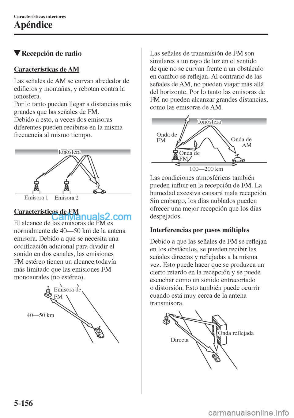 MAZDA MODEL CX-5 2017  Manual del propietario (in Spanish) 5–156
Características interiores
Apéndice
         Recepción de radio
    Características  de  AM
    Las señales de AM se curvan alrededor de 
edi�¿ cios y montañas, y rebotan contra la 
ion
