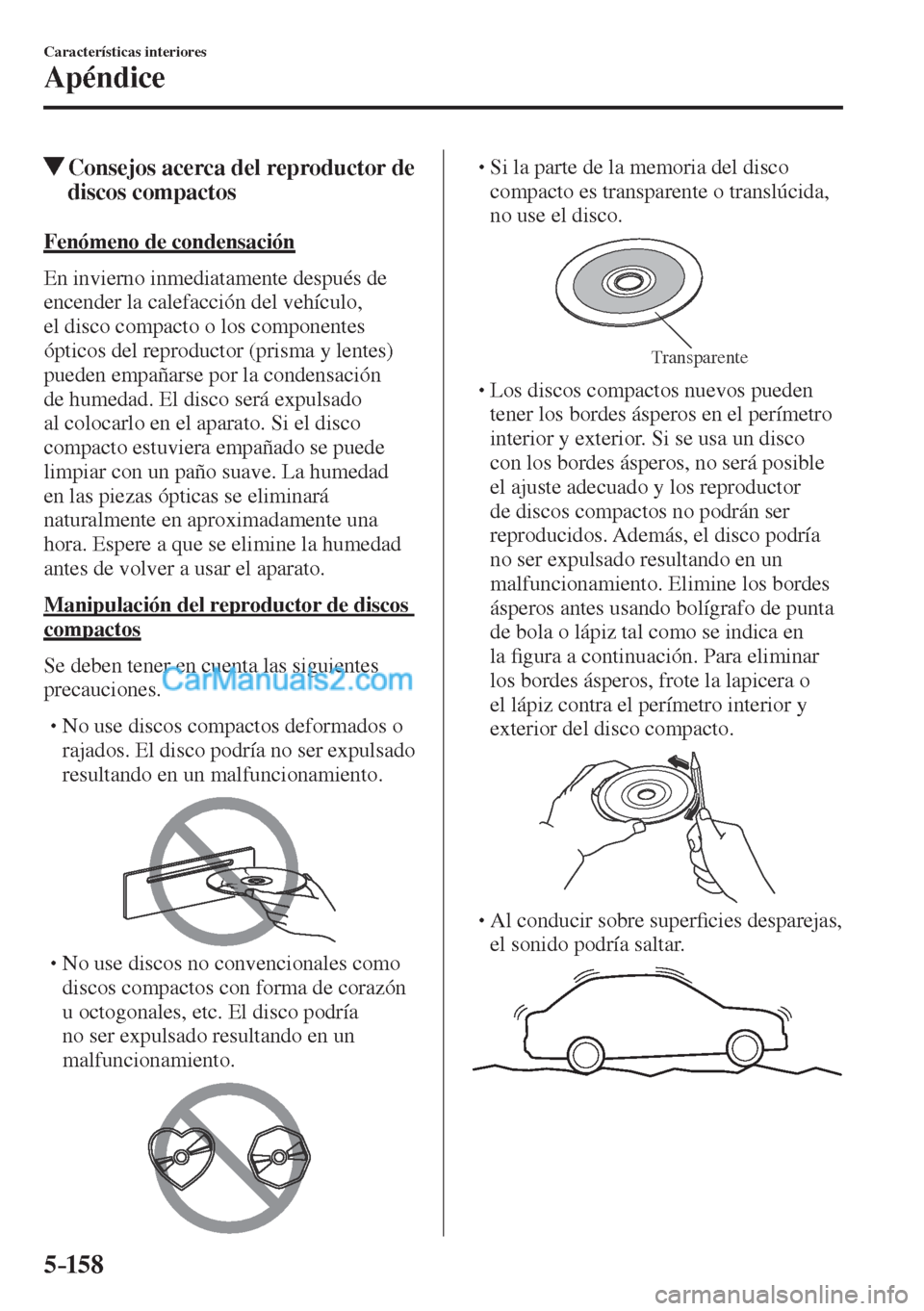 MAZDA MODEL CX-5 2017  Manual del propietario (in Spanish) 5–158
Características interiores
Apéndice
          Consejos acerca del reproductor de 
discos compactos
    Fenómeno  de  condensación
    En  invierno  inmediatamente  después  de 
encender l