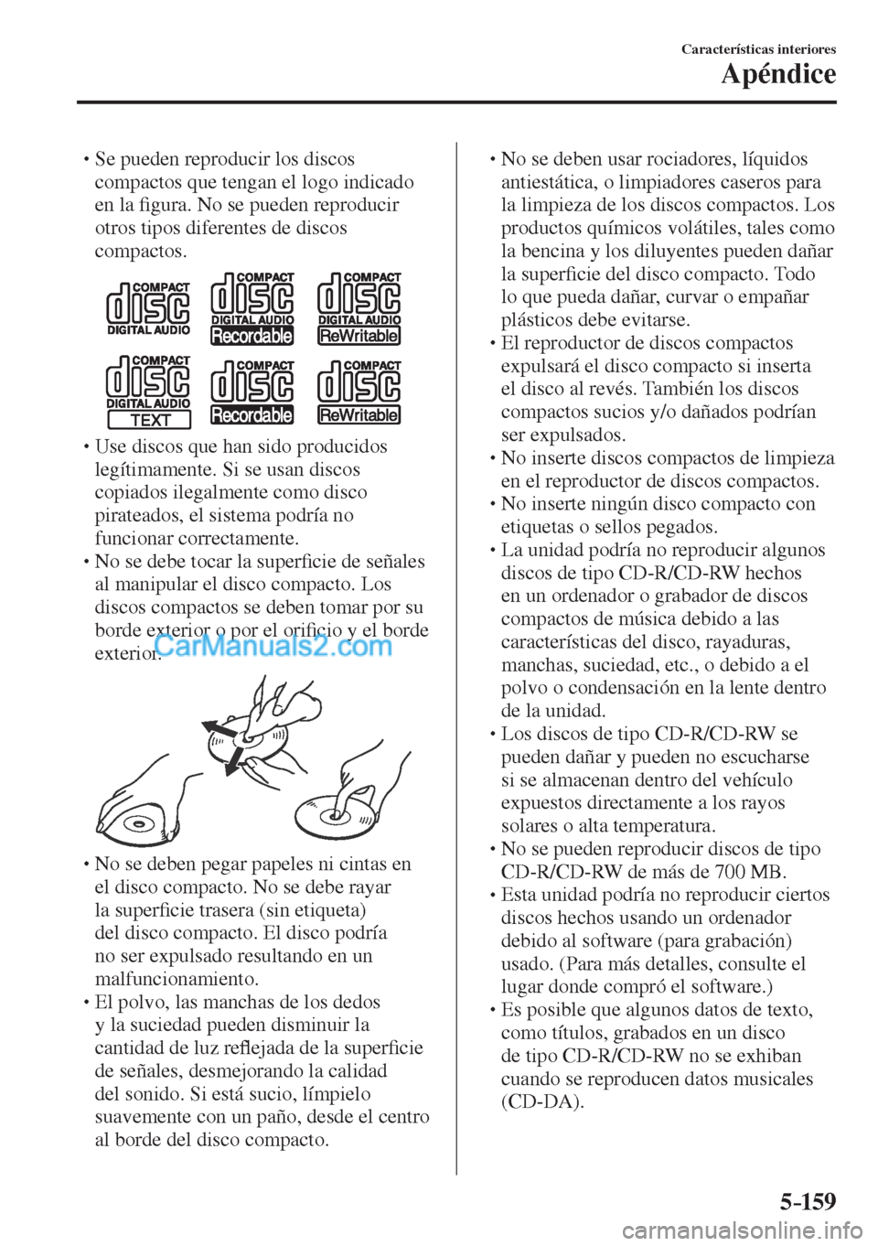 MAZDA MODEL CX-5 2017  Manual del propietario (in Spanish) 5–159
Características interiores
Apéndice
� �
�
�
� �� Se pueden reproducir los discos 
compactos que tengan el logo indicado 
en la �¿ gura. No se pueden reproducir 
otros tipos diferentes