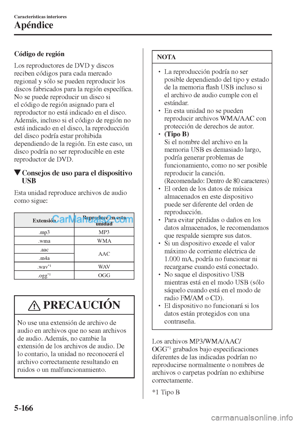 MAZDA MODEL CX-5 2017  Manual del propietario (in Spanish) 5–16 6
Características interiores
Apéndice
  Código  de  región 
    Los reproductores de DVD y discos 
reciben códigos para cada mercado 
regional y sólo se pueden reproducir los 
discos fabr