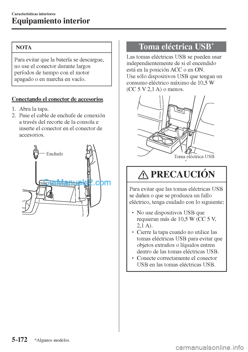 MAZDA MODEL CX-5 2017  Manual del propietario (in Spanish) 5–172
Características interiores
Equipamiento interior
*Algunos modelos.
 NOTA
 Para evitar que la batería se descargue, 
no use el conector durante largos 
períodos de tiempo con el motor 
apaga