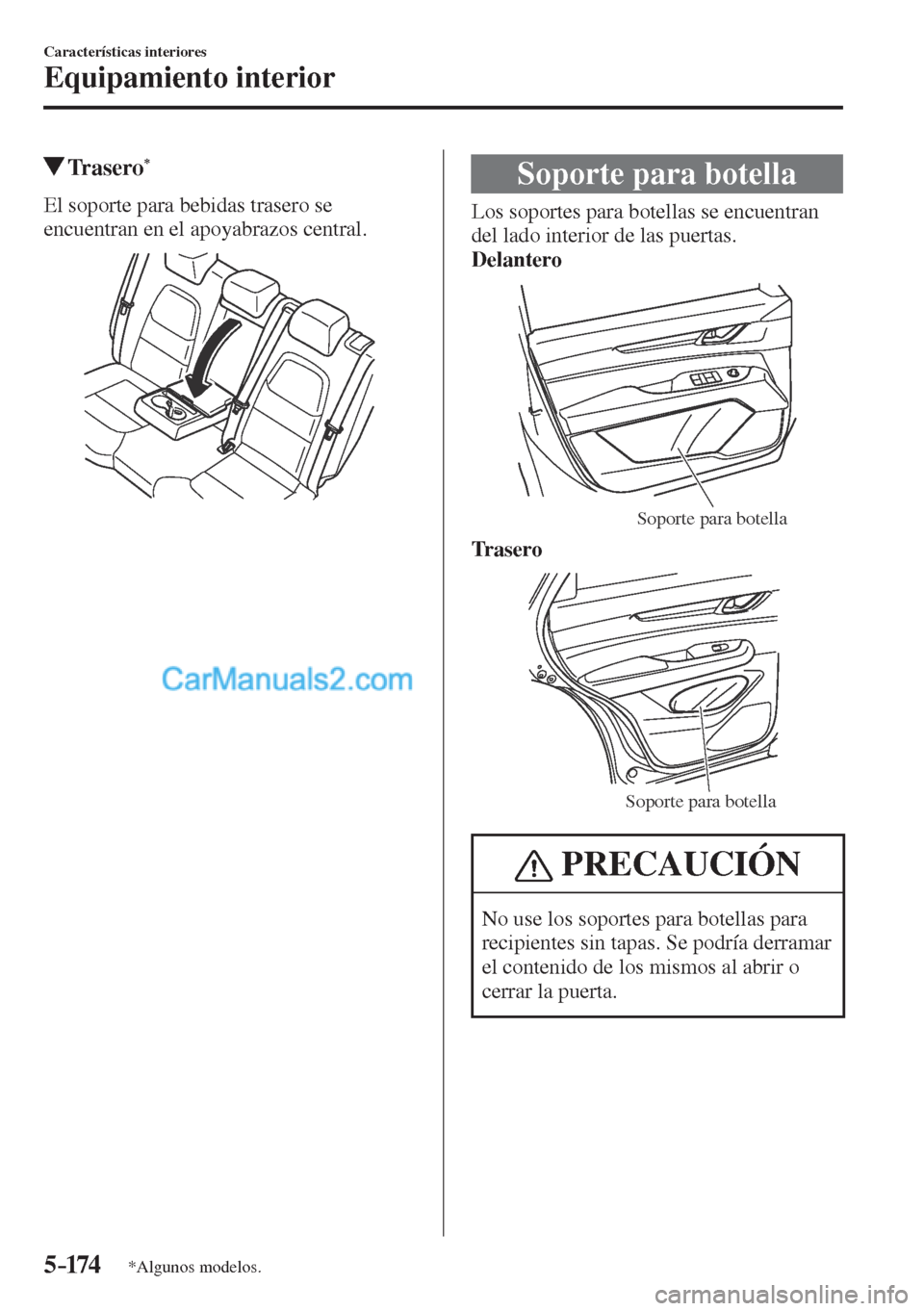 MAZDA MODEL CX-5 2017  Manual del propietario (in Spanish) 5–174
Características interiores
Equipamiento interior
*Algunos modelos.
          Trasero * 
    El soporte para bebidas trasero se 
encuentran en el apoyabrazos central.
 
 
 Soporte para botella