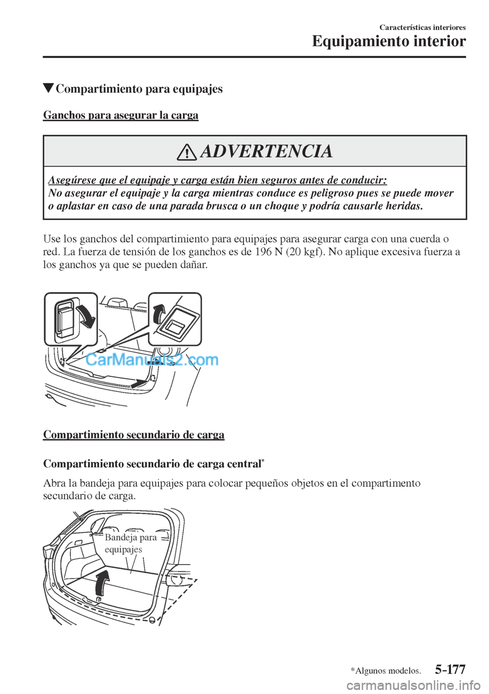 MAZDA MODEL CX-5 2017  Manual del propietario (in Spanish) 5–17 7
Características interiores
Equipamiento interior
*Algunos modelos.
          Compartimiento para equipajes
                  G a n c h o s   p a r a   a s e g u r a r   l a   c a r g a
 ADVE