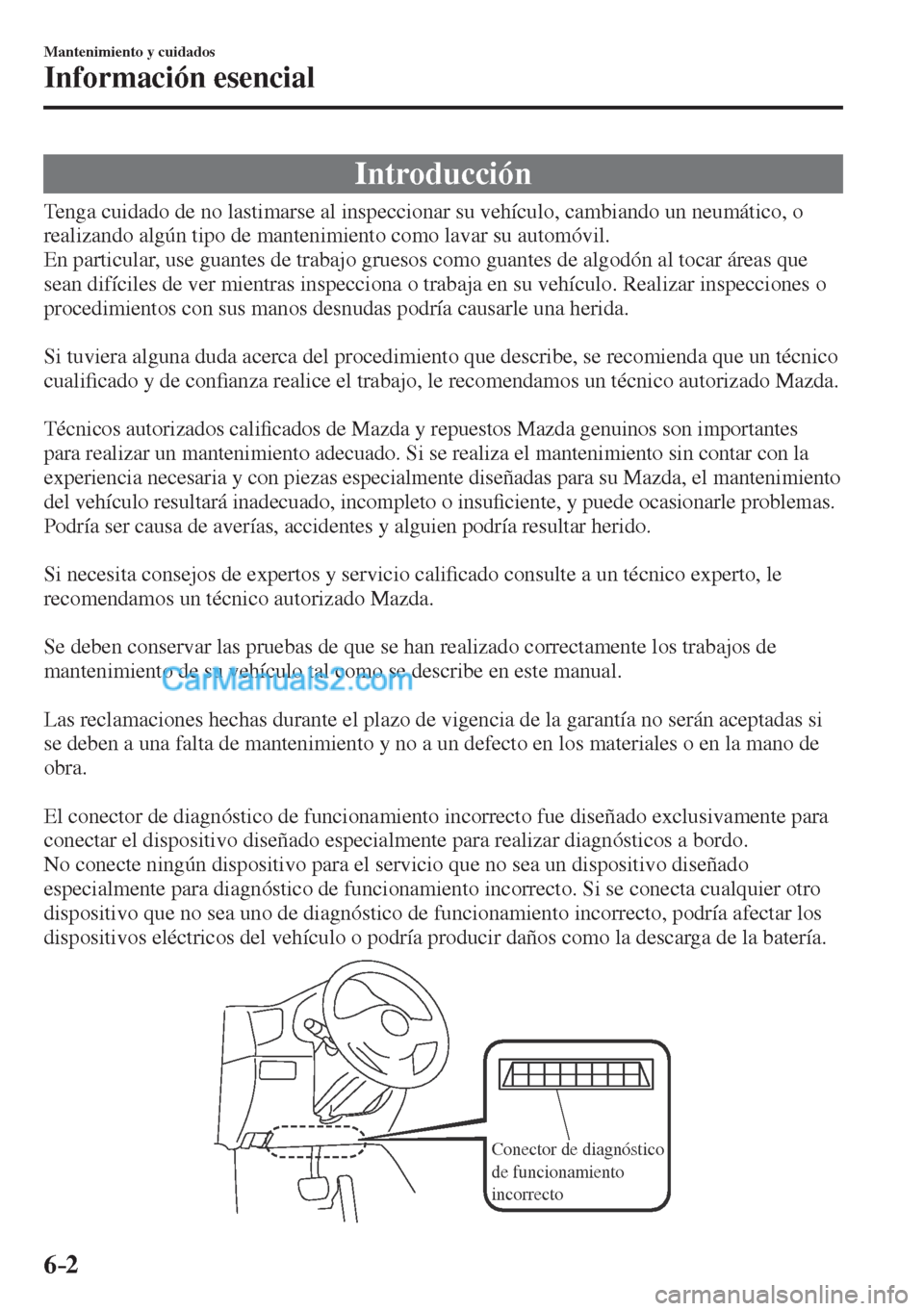 MAZDA MODEL CX-5 2017  Manual del propietario (in Spanish) 6–2
Mantenimiento y cuidados
Información esencial
                Introducción
    Tenga cuidado de no lastimarse al inspeccionar su vehículo, cambiando un neumático, o 
realizando algún tipo d