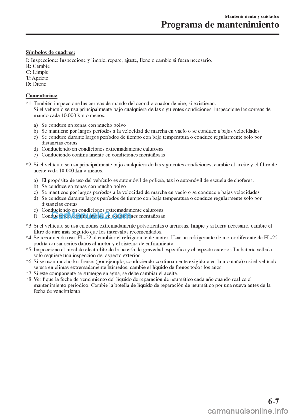 MAZDA MODEL CX-5 2017  Manual del propietario (in Spanish) 6–7
Mantenimiento y cuidados
Programa de mantenimiento
    Símbolos  de  cuadros:
       I :  Inspeccione: Inspeccione y limpie, repare, ajuste, llene o cambie si fuera necesario.
     R :   Cambie