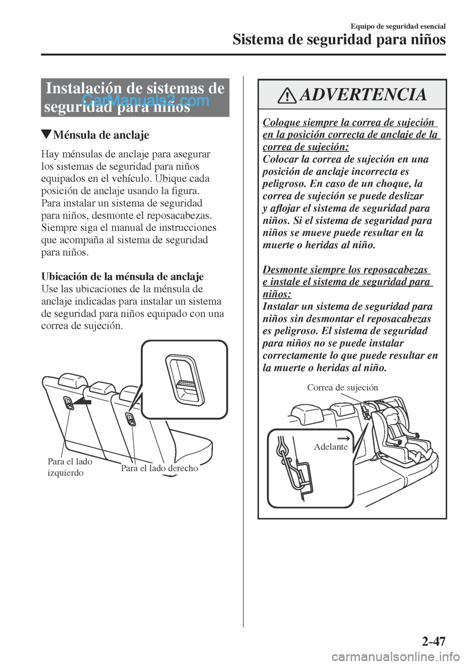 MAZDA MODEL CX-5 2017  Manual del propietario (in Spanish) 2–47
Equipo de seguridad esencial
Sistema de seguridad para niños
 Instalación de sistemas de 
seguridad para niños
                   Ménsula de anclaje
    Hay ménsulas de anclaje para asegur