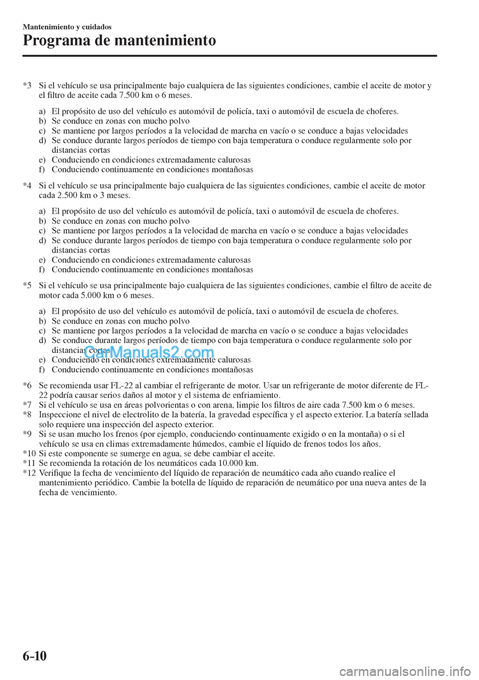 MAZDA MODEL CX-5 2017  Manual del propietario (in Spanish) 6–10
Mantenimiento y cuidados
Programa de mantenimiento
   *3   Si el vehículo se usa principalmente bajo cualquiera de las siguientes condiciones, cambie el aceite de motor y 
el �¿ ltro de aceit