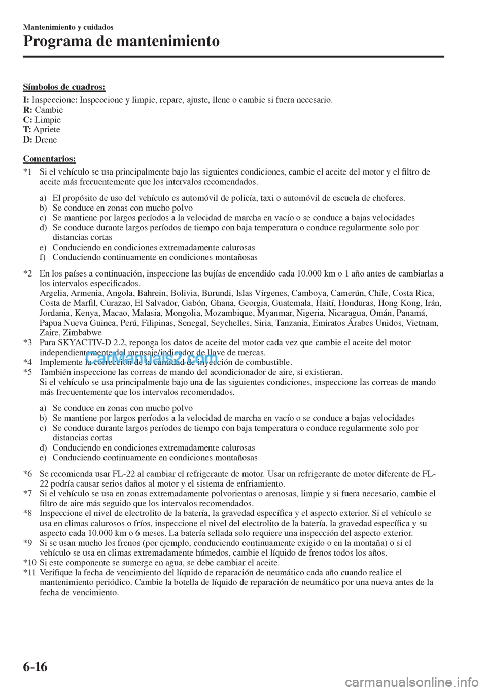 MAZDA MODEL CX-5 2017  Manual del propietario (in Spanish) 6–16
Mantenimiento y cuidados
Programa de mantenimiento
    Símbolos  de  cuadros:
       I :  Inspeccione: Inspeccione y limpie, repare, ajuste, llene o cambie si fuera necesario.
     R :   Cambi