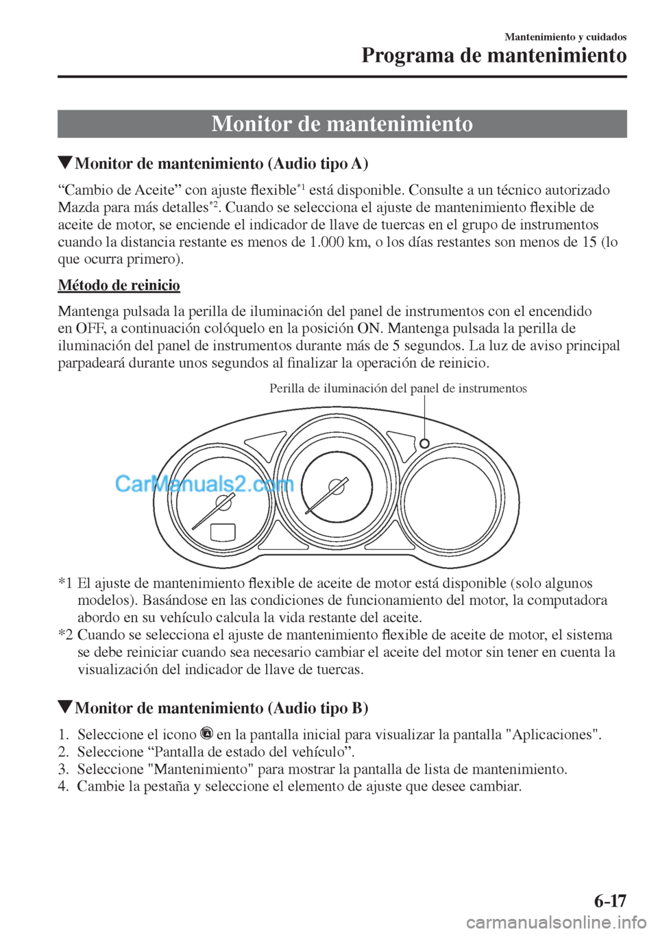 MAZDA MODEL CX-5 2017  Manual del propietario (in Spanish) 6–17
Mantenimiento y cuidados
Programa de mantenimiento
 Monitor de mantenimiento
                Monitor de mantenimiento (Audio tipo A)
    “Cambio  de  Aceite”  con  ajuste �À exible *1  est