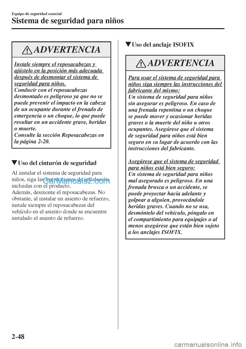 MAZDA MODEL CX-5 2017  Manual del propietario (in Spanish) 2–48
Equipo de seguridad esencial
Sistema de seguridad para niños
 ADVERTENCIA
 Instale siempre el reposacabezas y 
ajústelo en la posición más adecuada 
después de desmontar el sistema de 
seg