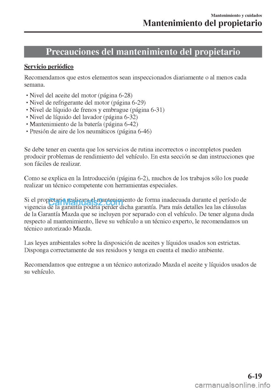 MAZDA MODEL CX-5 2017  Manual del propietario (in Spanish) 6–19
Mantenimiento y cuidados
Mantenimiento del propietario
      Precauciones  del  mantenimiento  del  propietario
            Servicio  periódico
    Recomendamos que estos elementos sean inspec