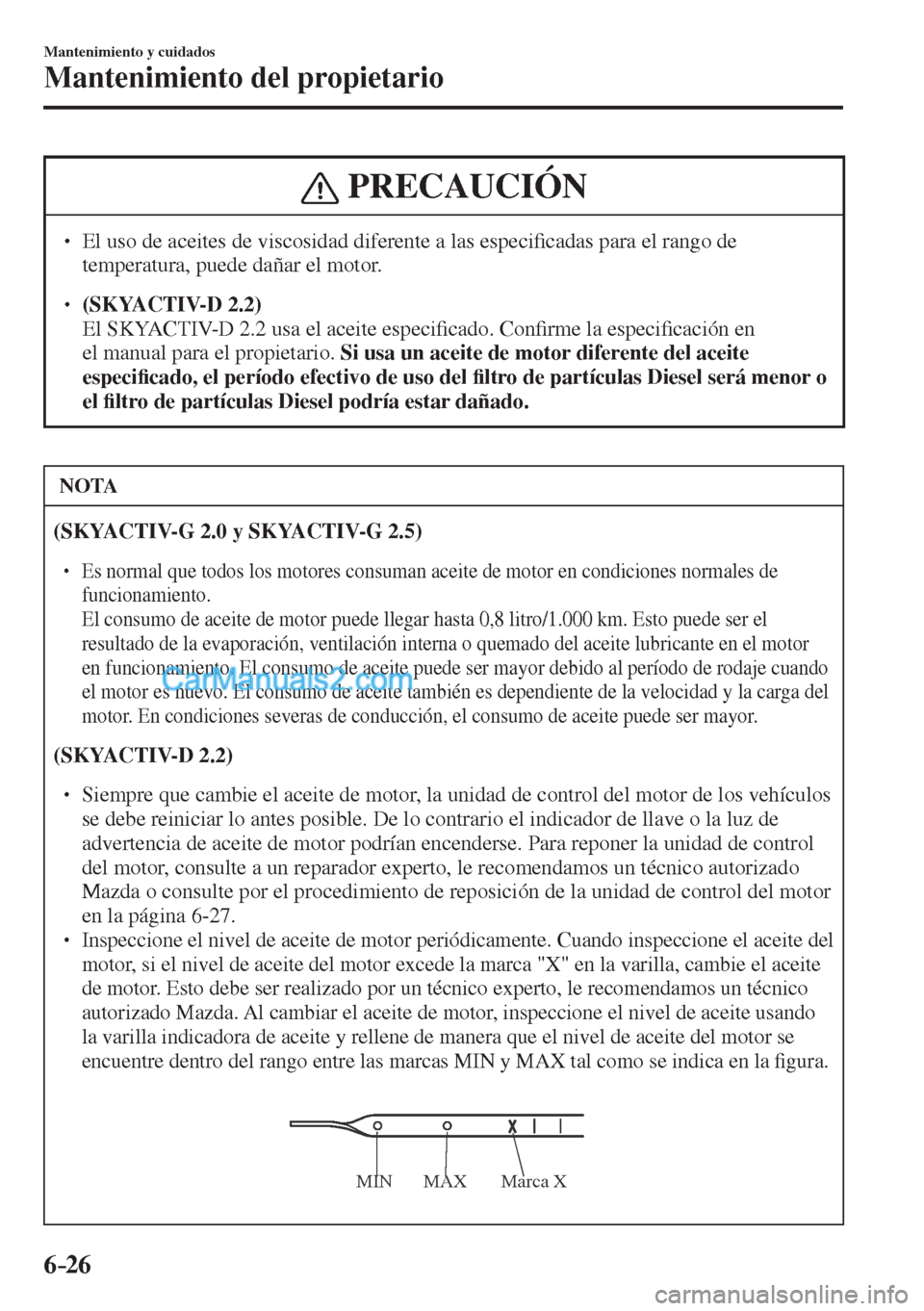 MAZDA MODEL CX-5 2017  Manual del propietario (in Spanish) 6–26
Mantenimiento y cuidados
Mantenimiento del propietario
 PRECAUCIÓN
� � ��  El uso de aceites de viscosidad diferente a las especi�¿ cadas para el rango de 
temperatura, puede dañar el mot