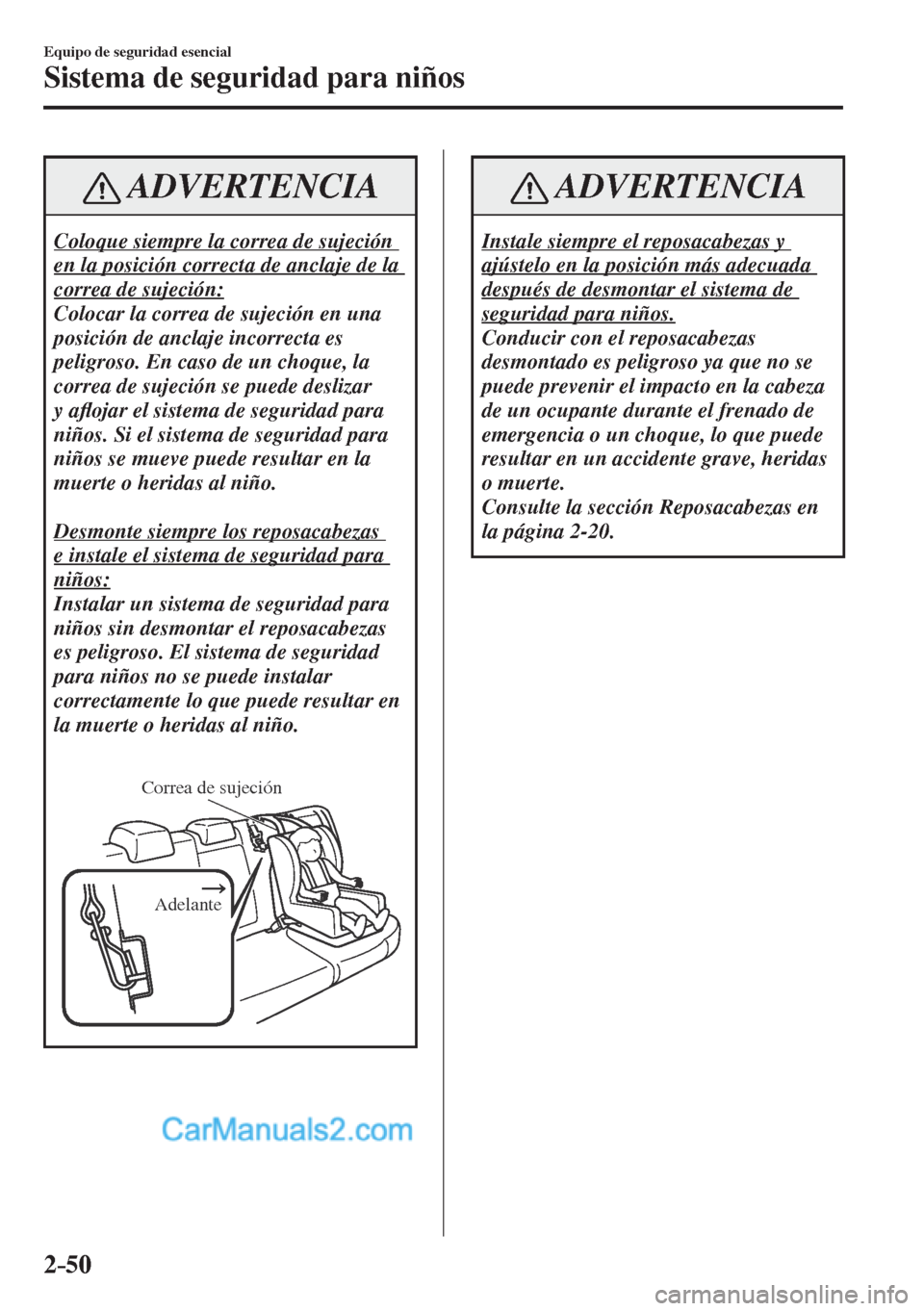MAZDA MODEL CX-5 2017  Manual del propietario (in Spanish) 2–50
Equipo de seguridad esencial
Sistema de seguridad para niños
 ADVERTENCIA
 Coloque siempre la correa de sujeción 
en la posición correcta de anclaje de la 
correa de sujeción: 
 Colocar la 