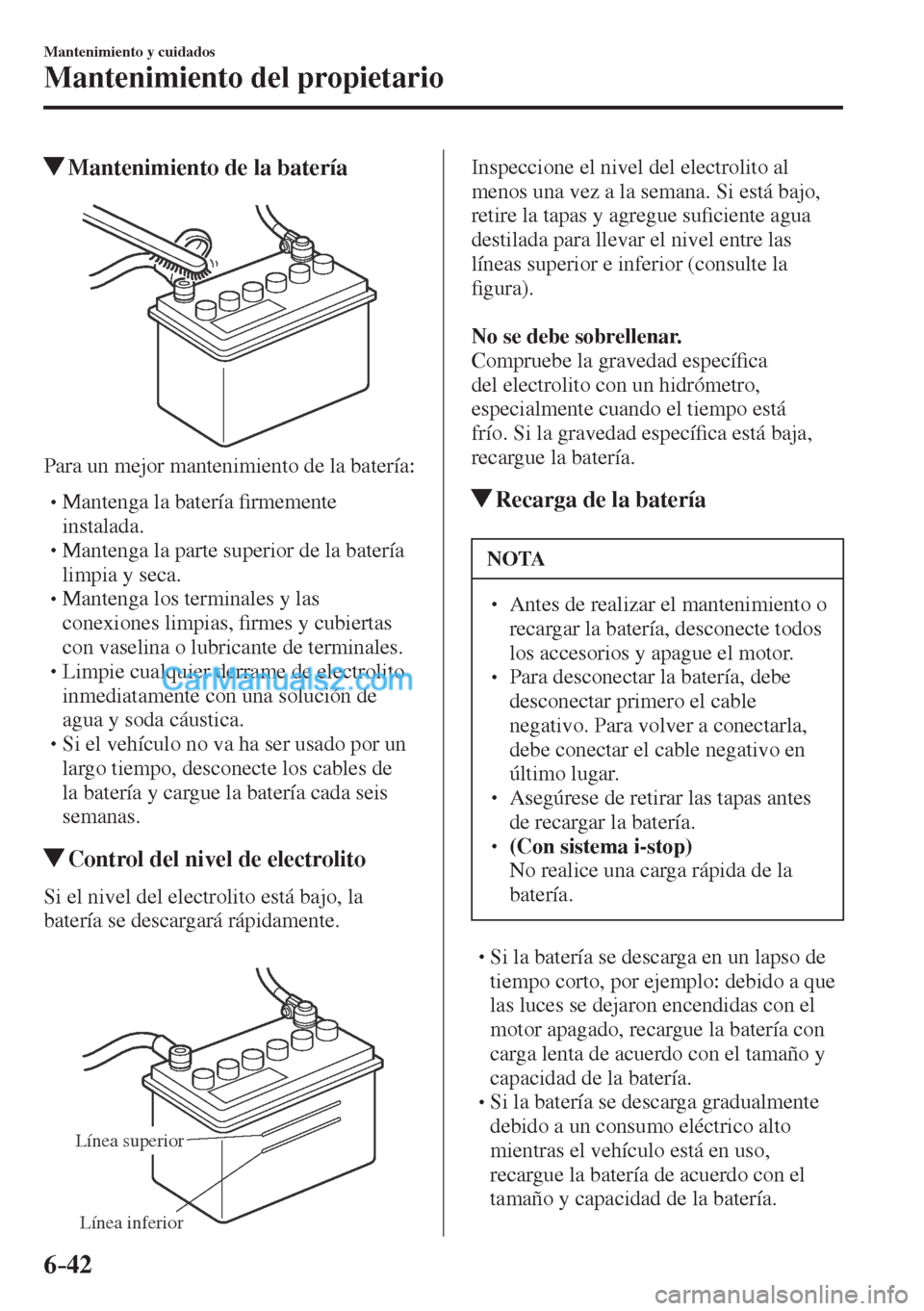 MAZDA MODEL CX-5 2017  Manual del propietario (in Spanish) 6–42
Mantenimiento y cuidados
Mantenimiento del propietario
           Mantenimiento de la batería
            
    Para un mejor mantenimiento de la batería:
  �
�
�
�
� �� Mantenga la bate