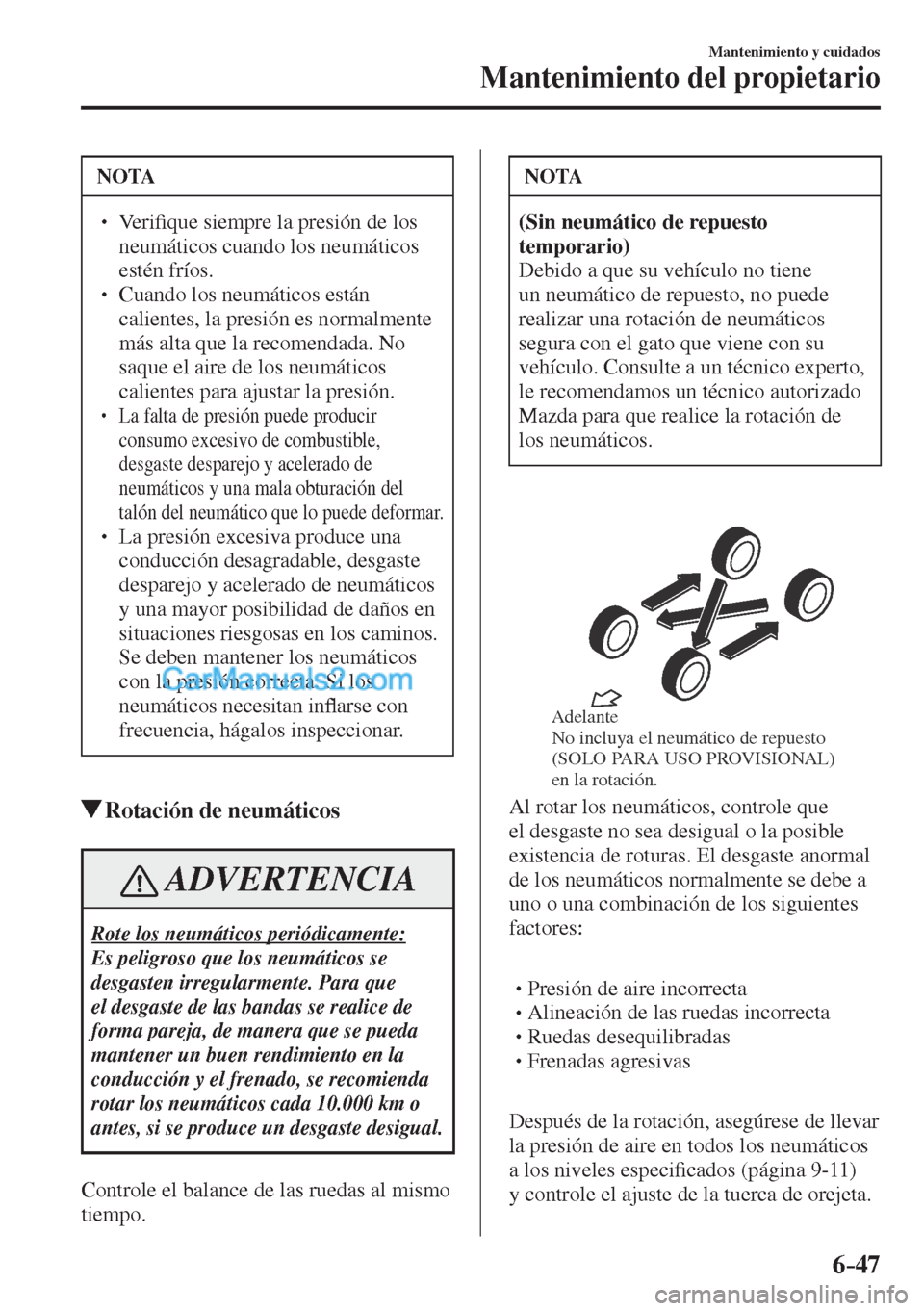 MAZDA MODEL CX-5 2017  Manual del propietario (in Spanish) 6–47
Mantenimiento y cuidados
Mantenimiento del propietario
 NOTA
� � �� Ve r i�¿ que siempre la presión de los 
neumáticos cuando los neumáticos 
estén fríos. 
� � ��  Cuando los neumá