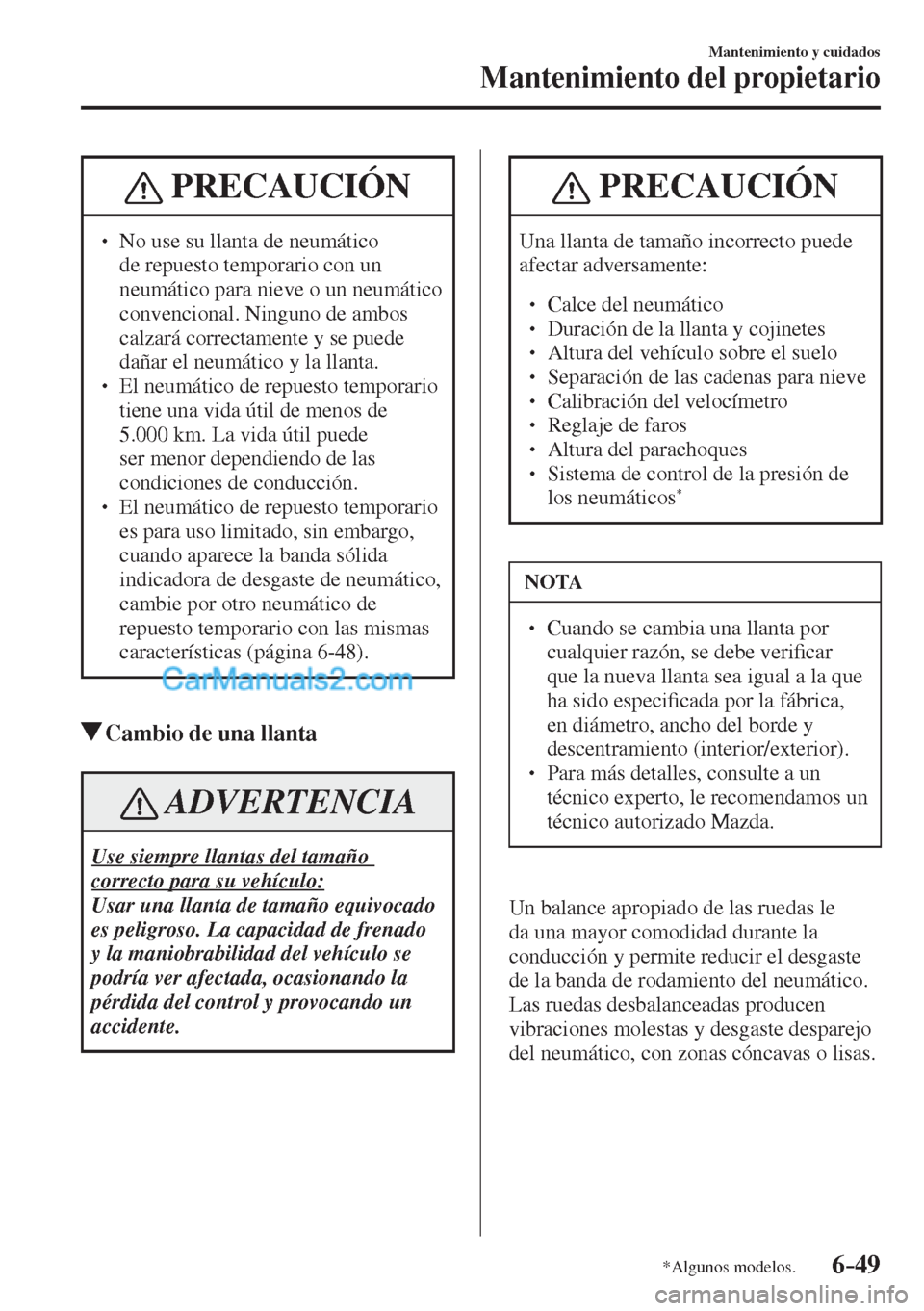 MAZDA MODEL CX-5 2017  Manual del propietario (in Spanish) 6–49
Mantenimiento y cuidados
Mantenimiento del propietario
*Algunos modelos.
 PRECAUCIÓN
� � ��  No use su llanta de neumático 
de repuesto temporario con un 
neumático para nieve o un neumá