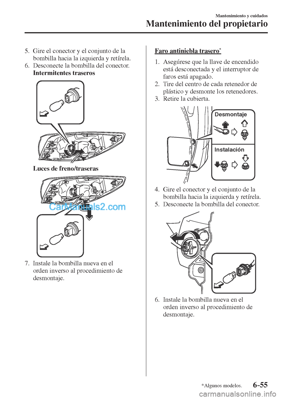 MAZDA MODEL CX-5 2017  Manual del propietario (in Spanish) 6–55
Mantenimiento y cuidados
Mantenimiento del propietario
*Algunos modelos.
   5.   Gire el conector y el conjunto de la 
bombilla hacia la izquierda y retírela.
   6.   Desconecte  la  bombilla 