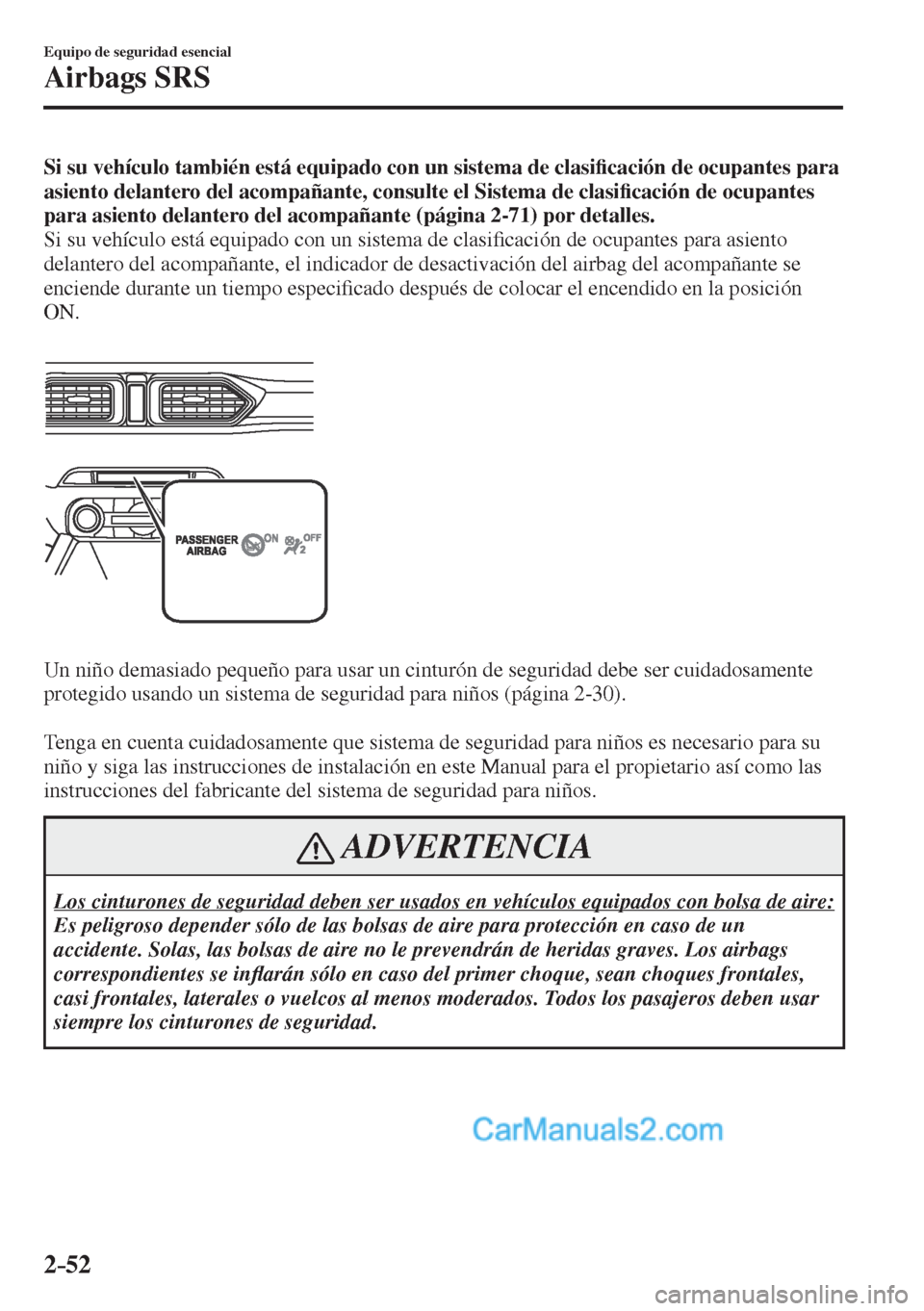 MAZDA MODEL CX-5 2017  Manual del propietario (in Spanish) 2–52
Equipo de seguridad esencial
Airbags SRS
    Si su vehículo también está equipado con un sistema de clasi�¿ cación de ocupantes para 
asiento delantero del acompañante, consulte el Sistem