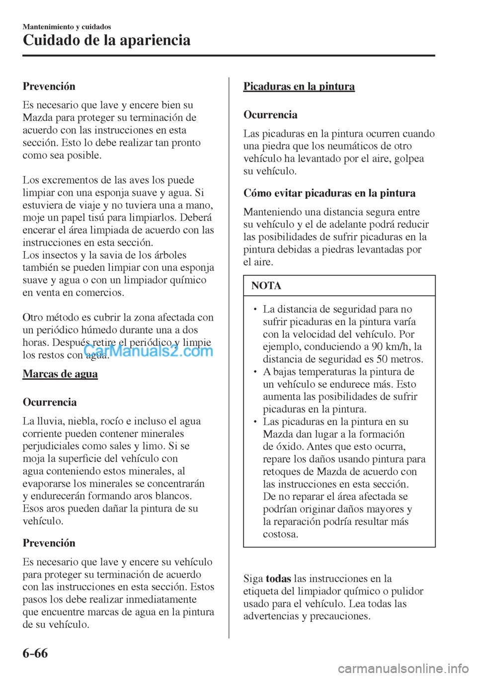MAZDA MODEL CX-5 2017  Manual del propietario (in Spanish) 6–66
Mantenimiento y cuidados
Cuidado de la apariencia
  Prevención
    Es necesario que lave y encere bien su 
Mazda para proteger su terminación de 
acuerdo con las instrucciones en esta 
secci
