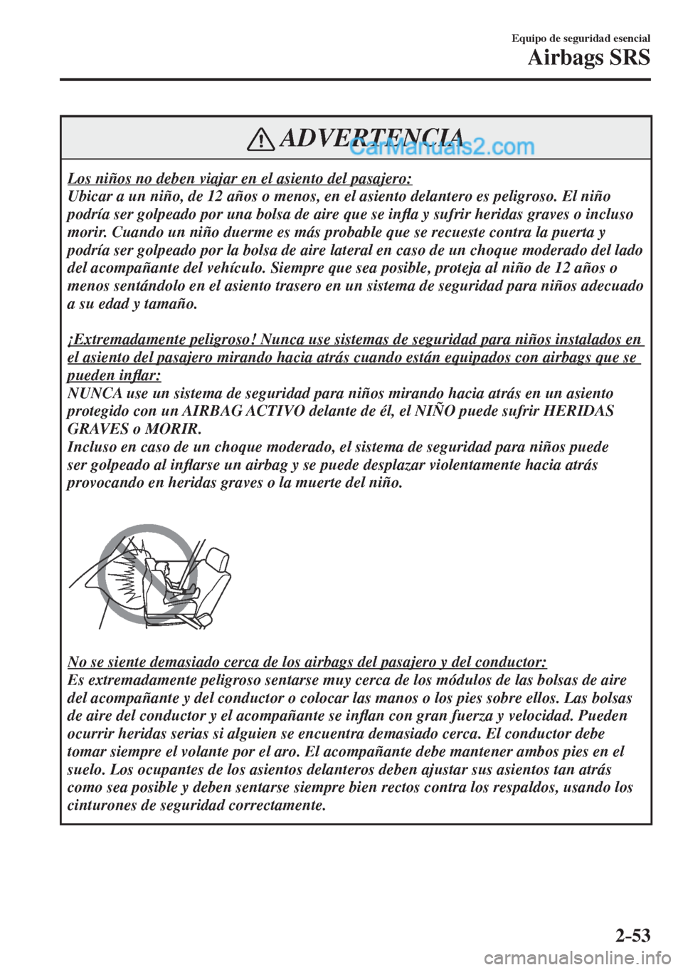 MAZDA MODEL CX-5 2017  Manual del propietario (in Spanish) 2–53
Equipo de seguridad esencial
Airbags SRS
 ADVERTENCIA
 Los niños no deben viajar en el asiento del pasajero: 
 Ubicar a un niño, de 12 años o menos, en el asiento delantero es peligroso. El 