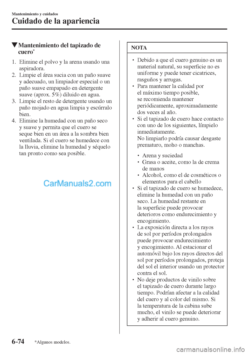 MAZDA MODEL CX-5 2017  Manual del propietario (in Spanish) 6–74
Mantenimiento y cuidados
Cuidado de la apariencia
*Algunos modelos.
          Mantenimiento del tapizado de 
cuero * 
             1.   Elimine  el  polvo  y  la  arena  usando  una 
aspiradora