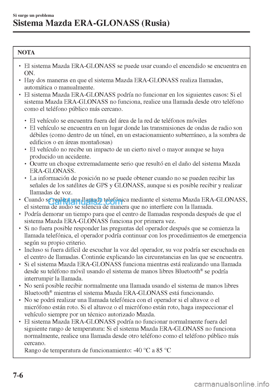 MAZDA MODEL CX-5 2017  Manual del propietario (in Spanish) 7–6
Si surge un problema
Sistema Mazda ERA-GLONASS (Rusia)
 NOTA
� � ��  El sistema Mazda ERA-GLONASS se puede usar cuando el encendido se encuentra en 
ON. 
� � ��  Hay dos maneras en que el 