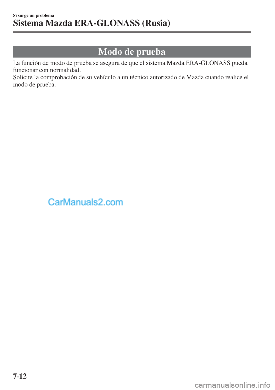MAZDA MODEL CX-5 2017  Manual del propietario (in Spanish) 7–12
Si surge un problema
Sistema Mazda ERA-GLONASS (Rusia)
 Modo de prueba
    La función de modo de prueba se asegura de que el sistema Mazda ERA-GLONASS pueda 
funcionar con normalidad.
  Solici