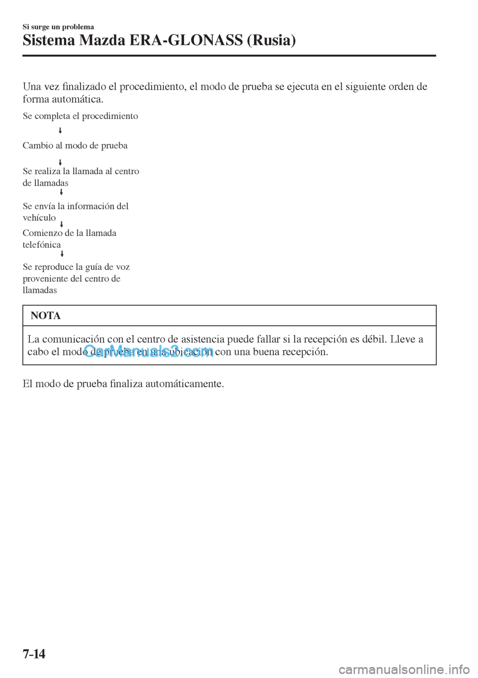 MAZDA MODEL CX-5 2017  Manual del propietario (in Spanish) 7–14
Si surge un problema
Sistema Mazda ERA-GLONASS (Rusia)
  Una  vez �¿ nalizado el procedimiento, el modo de prueba se ejecuta en el siguiente orden de 
forma automática.
 
Cambio al modo de pr
