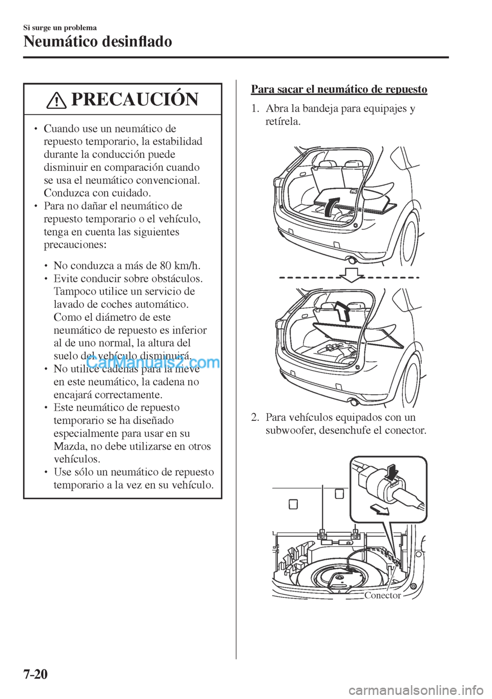 MAZDA MODEL CX-5 2017  Manual del propietario (in Spanish) 7–20
Si surge un problema
Neumático desin�À ado
 PRECAUCIÓN
�
� ��  Cuando use un neumático de 
repuesto temporario, la estabilidad 
durante la conducción puede 
disminuir en comparación cu