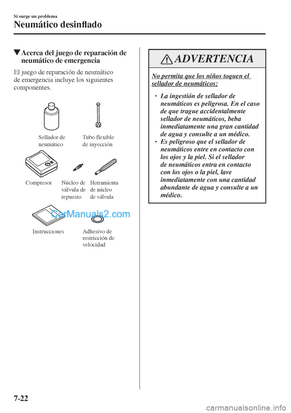 MAZDA MODEL CX-5 2017  Manual del propietario (in Spanish) 7–22
Si surge un problema
Neumático desin�À ado
         Acerca del juego de reparación de 
neumático de emergencia
    El juego de reparación de neumático 
de emergencia incluye los siguiente