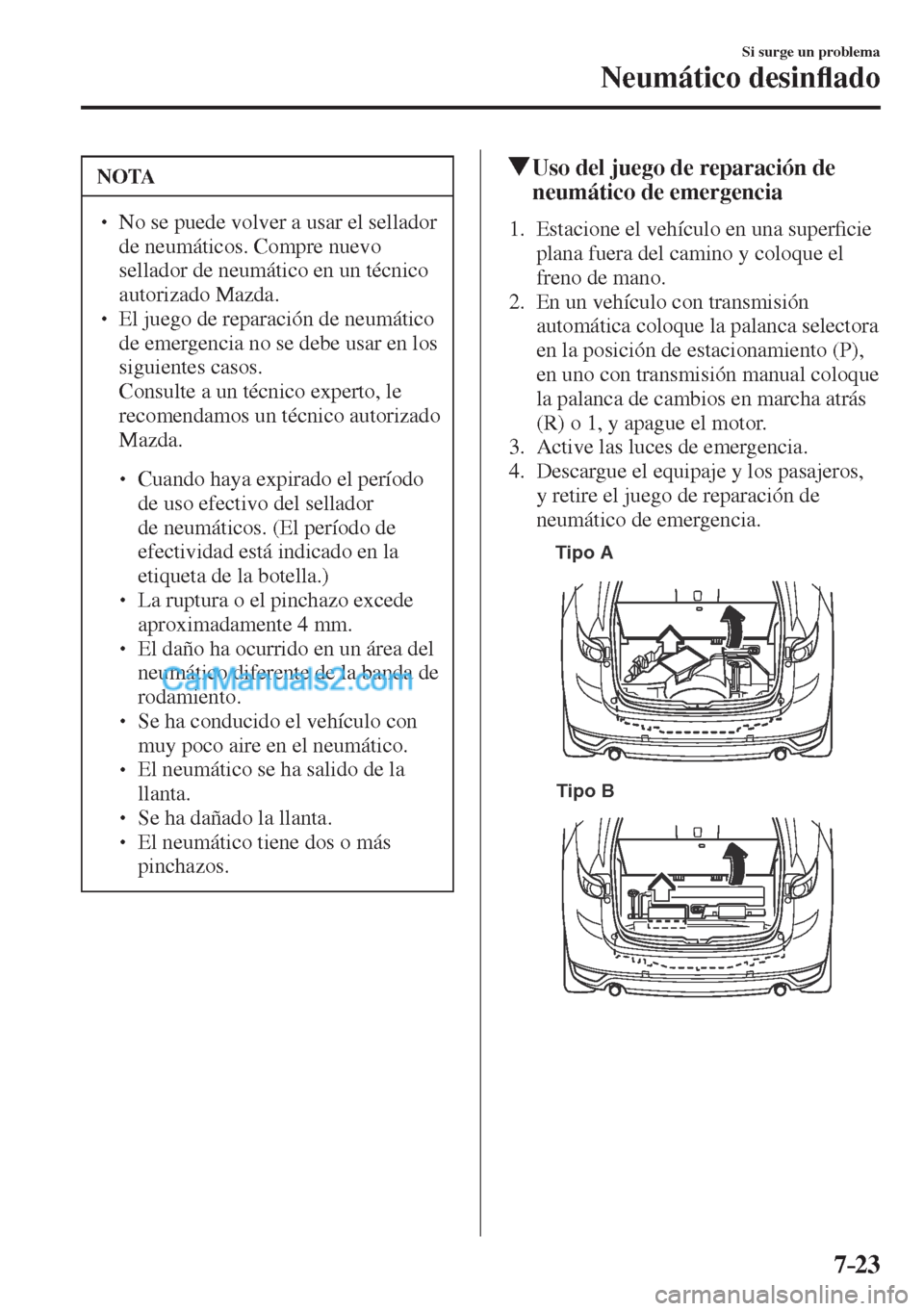 MAZDA MODEL CX-5 2017  Manual del propietario (in Spanish) 7–23
Si surge un problema
Neumático desin�À ado
 NOTA
�
� ��  No se puede volver a usar el sellador 
de neumáticos. Compre nuevo 
sellador de neumático en un técnico 
autorizado Mazda. 
� �