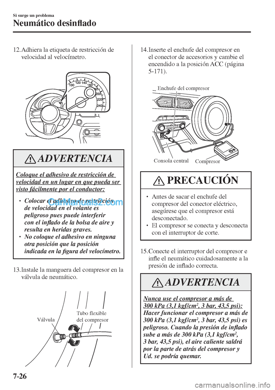 MAZDA MODEL CX-5 2017  Manual del propietario (in Spanish) 7–26
Si surge un problema
Neumático desin�À ado
   12.  Adhiera la etiqueta de restricción de 
velocidad al velocímetro.
   
 
 
 ADVERTENCIA
 Coloque el adhesivo de restricción de 
velocidad e