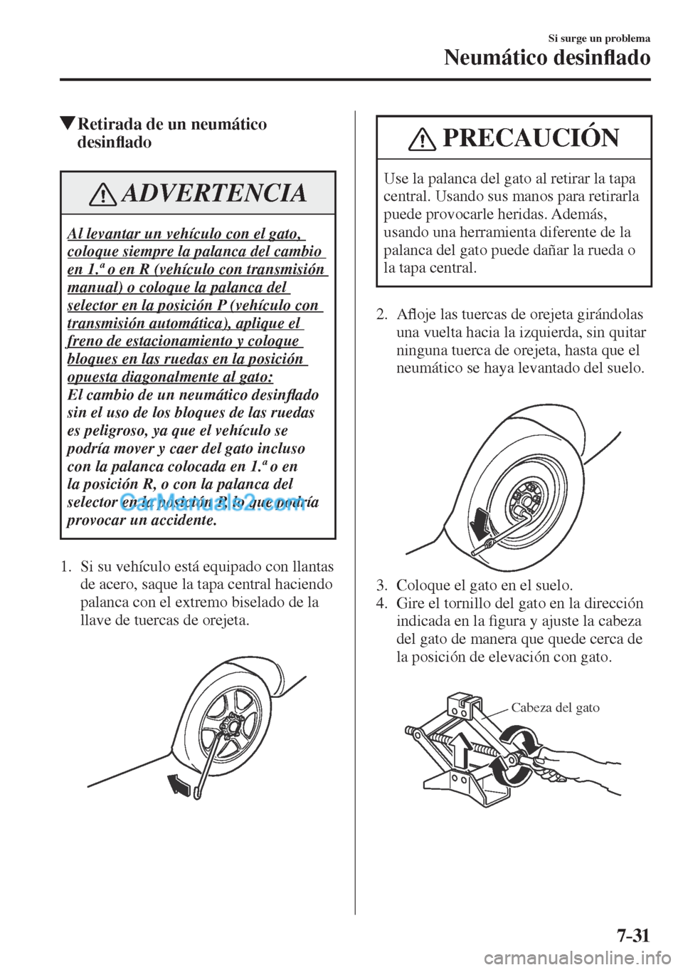 MAZDA MODEL CX-5 2017  Manual del propietario (in Spanish) 7–31
Si surge un problema
Neumático desin�À ado
           Retirada de un neumático 
desin�À ado
 ADVERTENCIA
 Al levantar un vehículo con el gato, 
coloque siempre la palanca del cambio 
en 1.