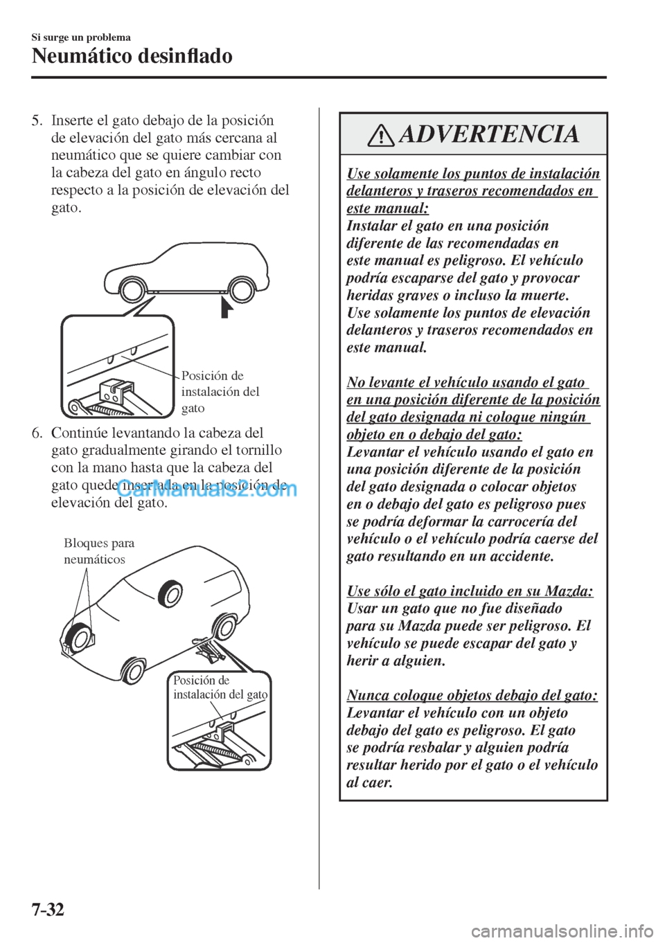 MAZDA MODEL CX-5 2017  Manual del propietario (in Spanish) 7–32
Si surge un problema
Neumático desin�À ado
   5.   Inserte el gato debajo de la posición 
de elevación del gato más cercana al 
neumático que se quiere cambiar con 
la cabeza del gato en 