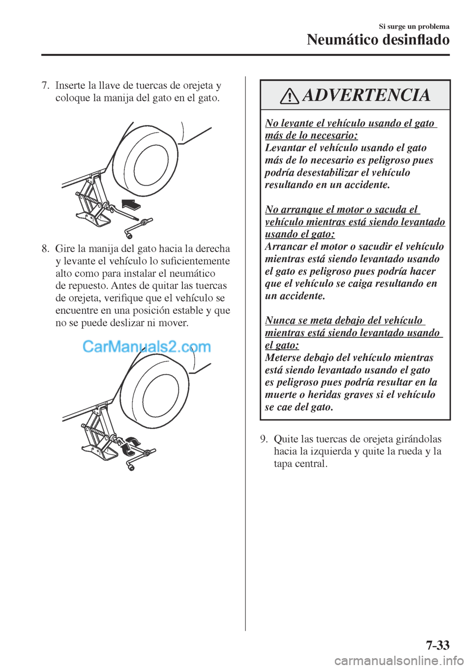 MAZDA MODEL CX-5 2017  Manual del propietario (in Spanish) 7–33
Si surge un problema
Neumático desin�À ado
   7.   Inserte la llave de tuercas de orejeta y 
coloque la manija del gato en el gato.
   
 
 
   8.   Gire la manija del gato hacia la derecha 
y