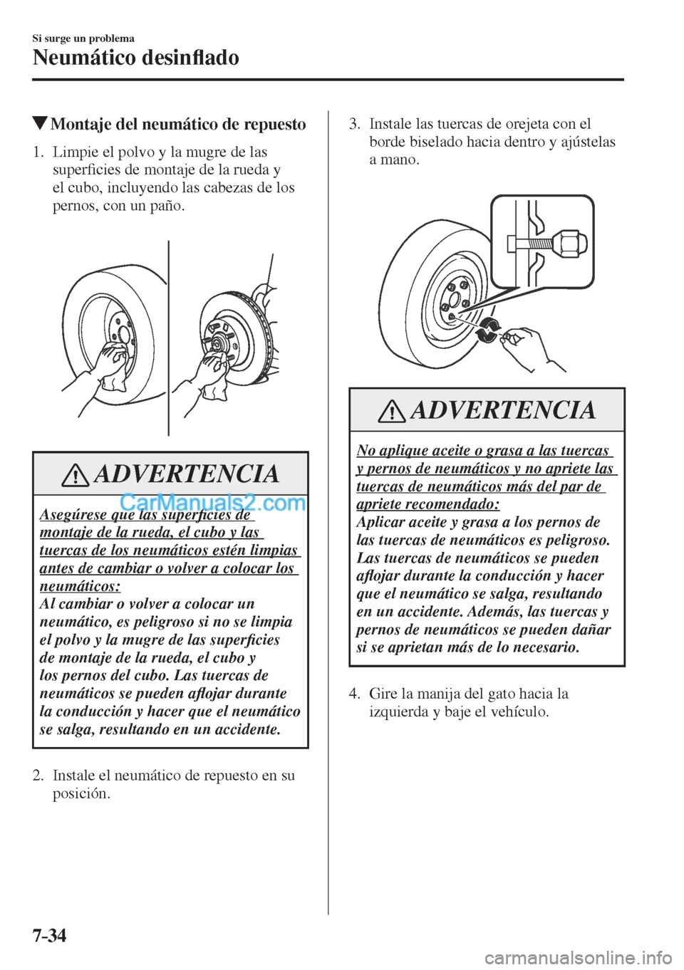 MAZDA MODEL CX-5 2017  Manual del propietario (in Spanish) 7–34
Si surge un problema
Neumático desin�À ado
          Montaje del neumático de repuesto
             1.   Limpie  el  polvo  y  la  mugre  de  las 
super�¿ cies de montaje de la rueda y 
el 