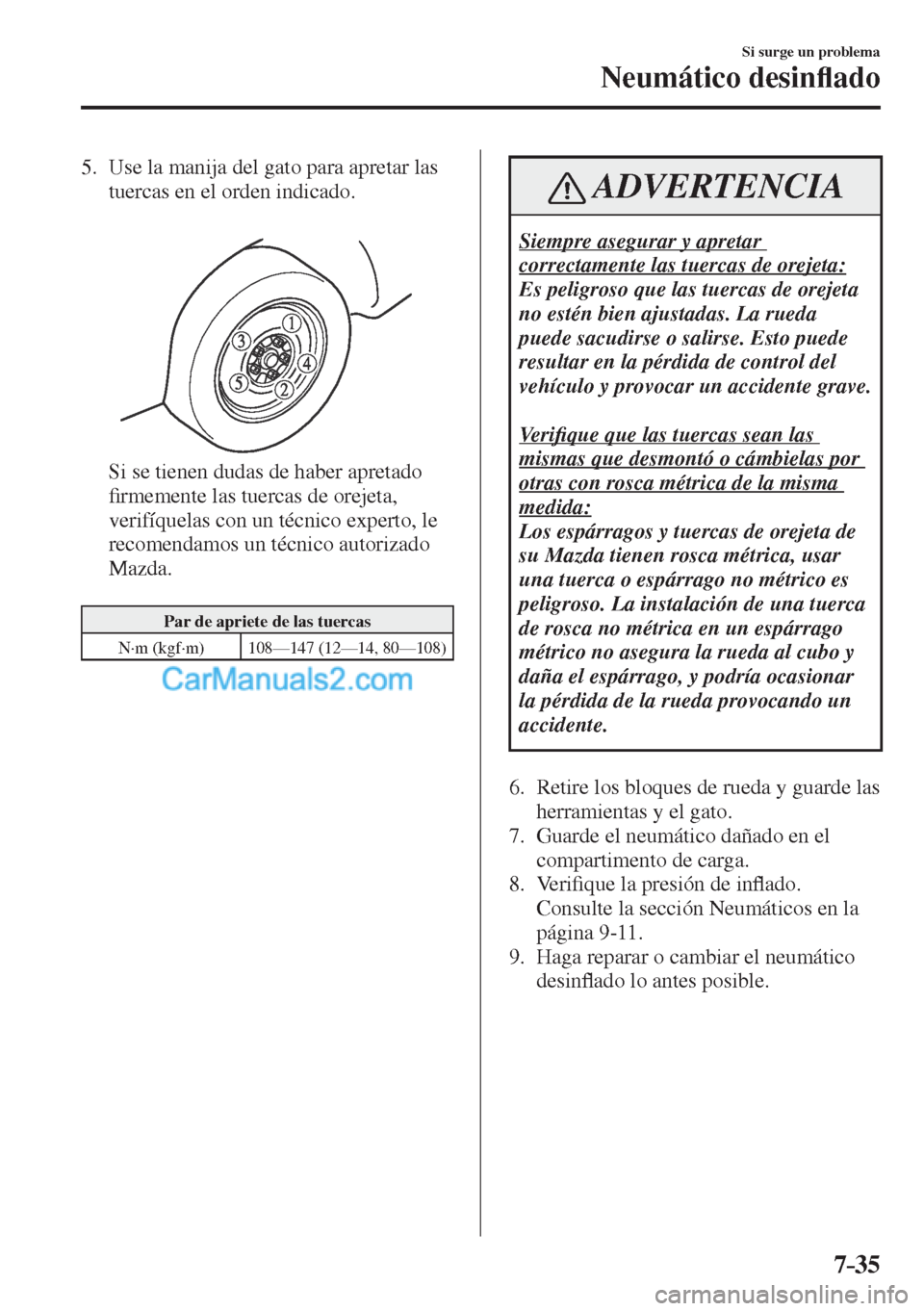 MAZDA MODEL CX-5 2017  Manual del propietario (in Spanish) 7–35
Si surge un problema
Neumático desin�À ado
   5.   Use la manija del gato para apretar las 
tuercas en el orden indicado.
   
 
 
    Si se tienen dudas de haber apretado 
�¿ rmemente las tu