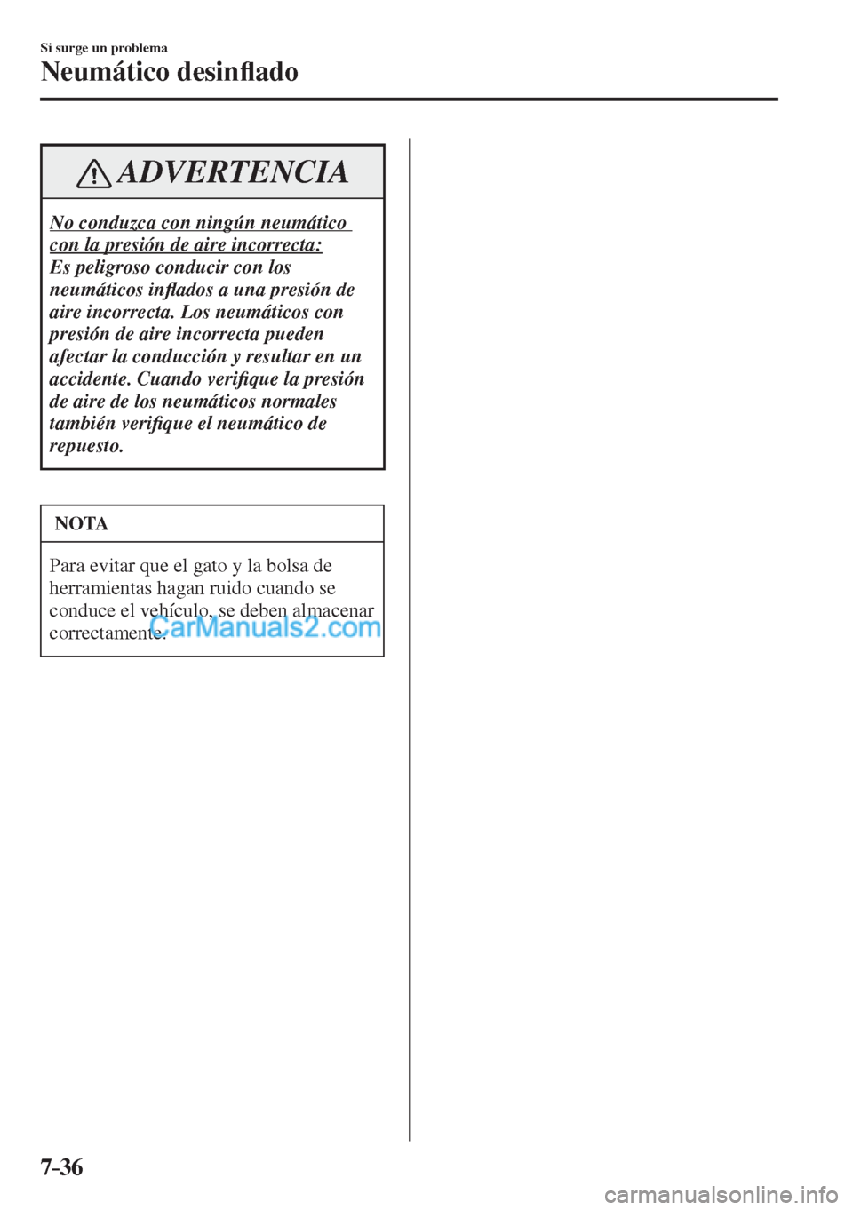 MAZDA MODEL CX-5 2017  Manual del propietario (in Spanish) 7–36
Si surge un problema
Neumático desin�À ado
 ADVERTENCIA
 No conduzca con ningún neumático 
con la presión de aire incorrecta: 
 Es peligroso conducir con los 
neumáticos in�À ados a una 