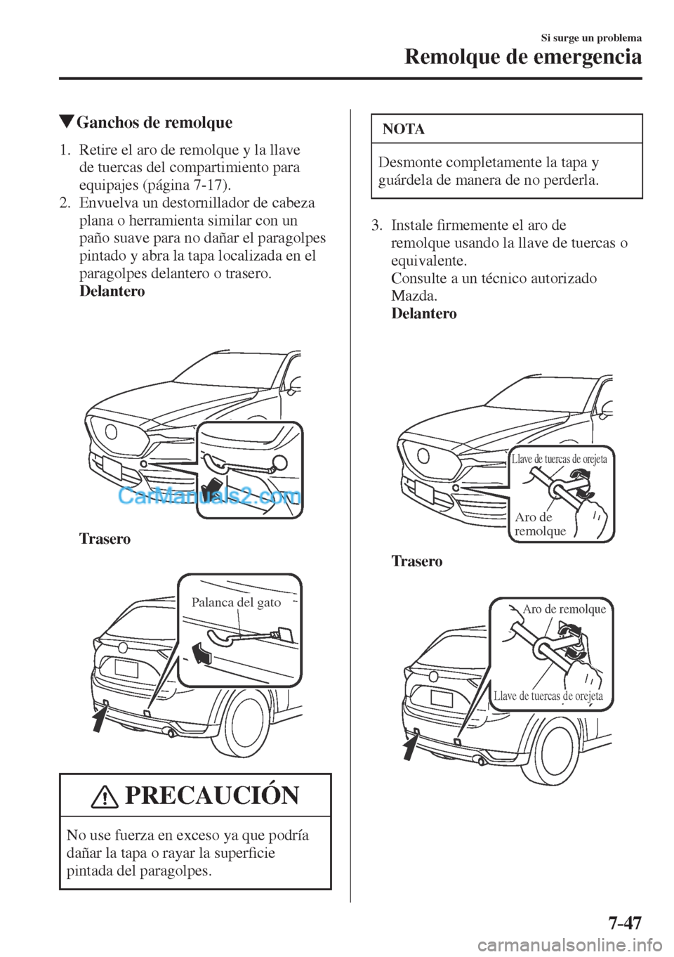 MAZDA MODEL CX-5 2017  Manual del propietario (in Spanish) 7–47
Si surge un problema
Remolque de emergencia
         Ganchos de remolque
     1.   Retire el aro de remolque y la llave 
de tuercas del compartimiento para 
equipajes (página  7-17 ).
   2.   
