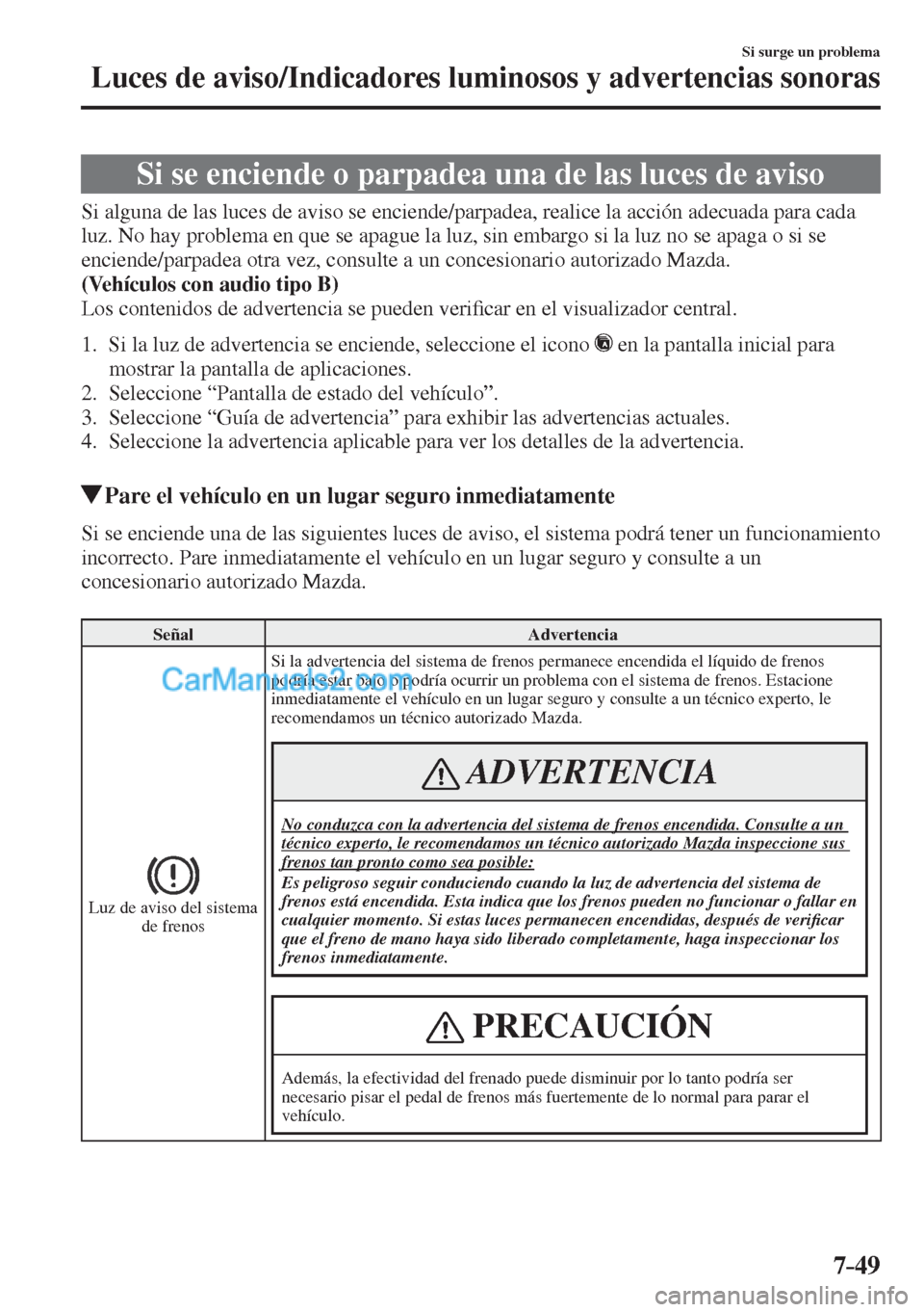MAZDA MODEL CX-5 2017  Manual del propietario (in Spanish) 7–49
Si surge un problema
Luces de aviso/Indicadores luminosos y advertencias sonoras
                Si  se  enciende  o  parpadea  una  de  las  luces  de  aviso
            Si alguna de las luces