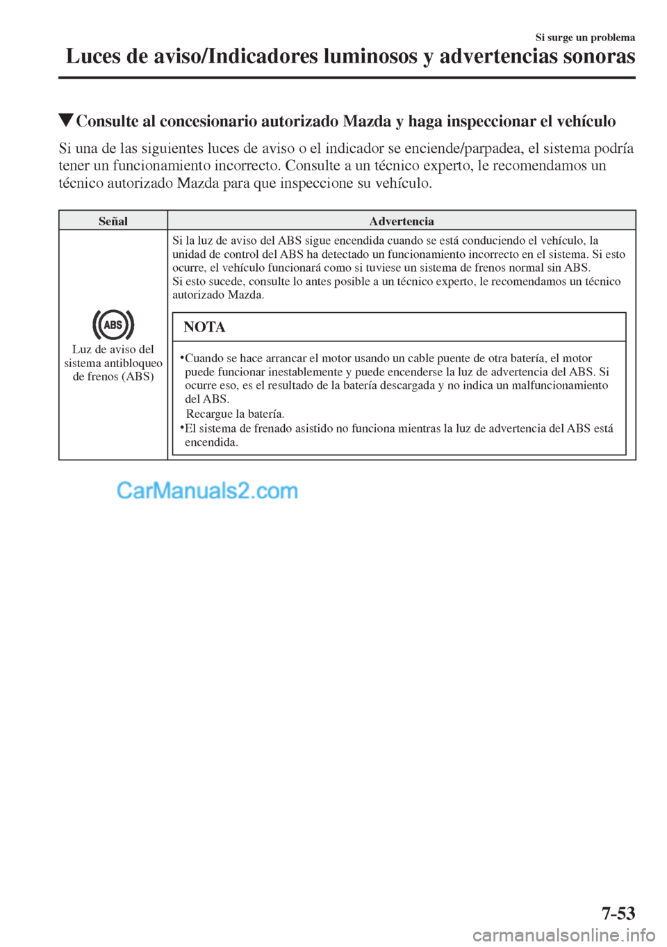 MAZDA MODEL CX-5 2017 Manual del propietario (in Spanish) 7–53
Si surge un problema
Luces de aviso/Indicadores luminosos y advertencias sonoras
Consulte al concesionario autorizado Mazda y haga inspeccionar el vehículo
Si una de las siguient MAZDA MODEL CX-5 2017 Manual del propietario (in Spanish) 7–53
Si surge un problema
Luces de aviso/Indicadores luminosos y advertencias sonoras
Consulte al concesionario autorizado Mazda y haga inspeccionar el vehículo
Si una de las siguient