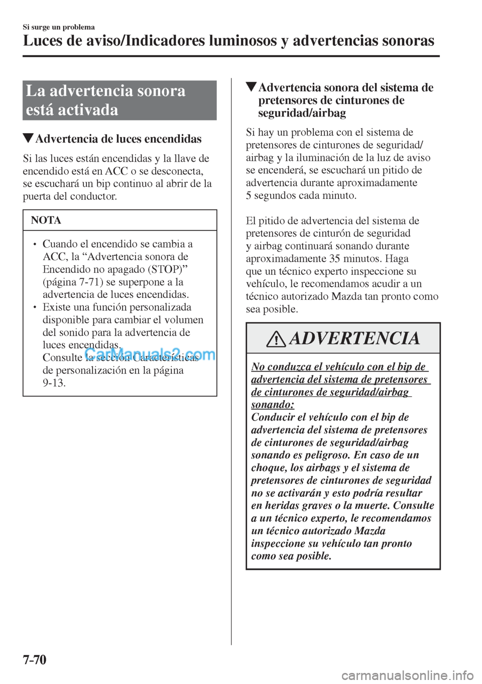MAZDA MODEL CX-5 2017  Manual del propietario (in Spanish) 7–70
Si surge un problema
Luces de aviso/Indicadores luminosos y advertencias sonoras
 La advertencia sonora 
está activada
                   Advertencia de luces encendidas
                Si  la